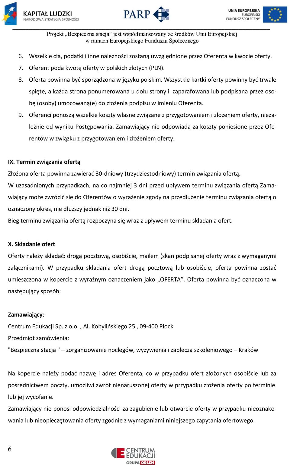Wszystkie kartki oferty powinny być trwale spięte, a każda strona ponumerowana u dołu strony i zaparafowana lub podpisana przez osobę (osoby) umocowaną(e) do złożenia podpisu w imieniu Oferenta. 9.