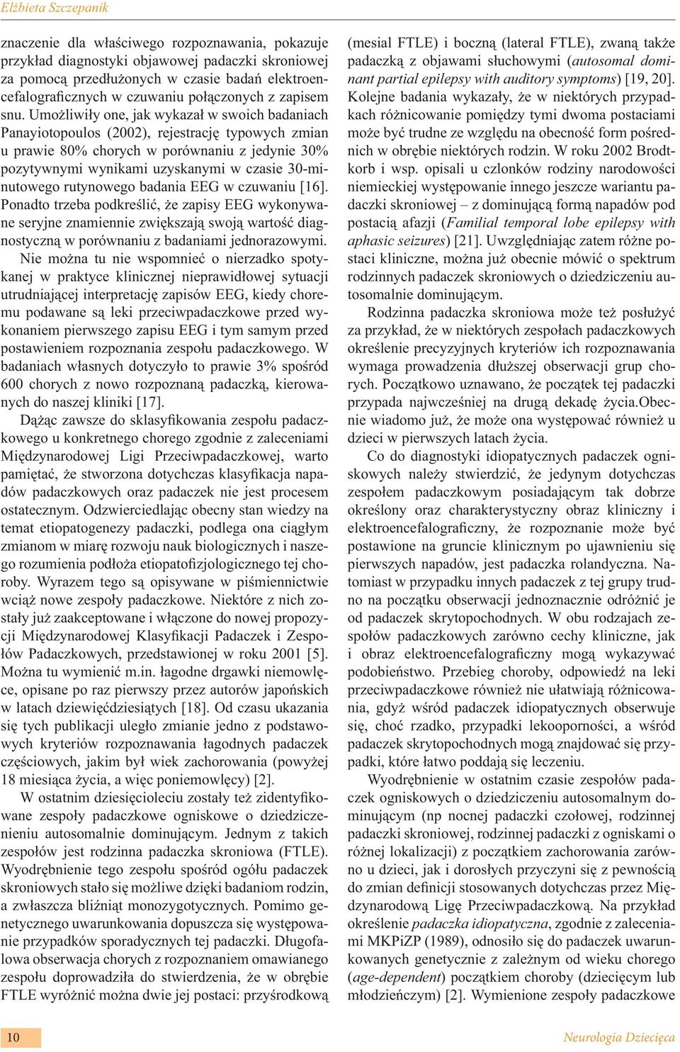 Umożliwiły one, jak wykazał w swoich badaniach Panayiotopoulos (2002), rejestrację typowych zmian u prawie 80% chorych w porównaniu z jedynie 30% pozytywnymi wynikami uzyskanymi w czasie