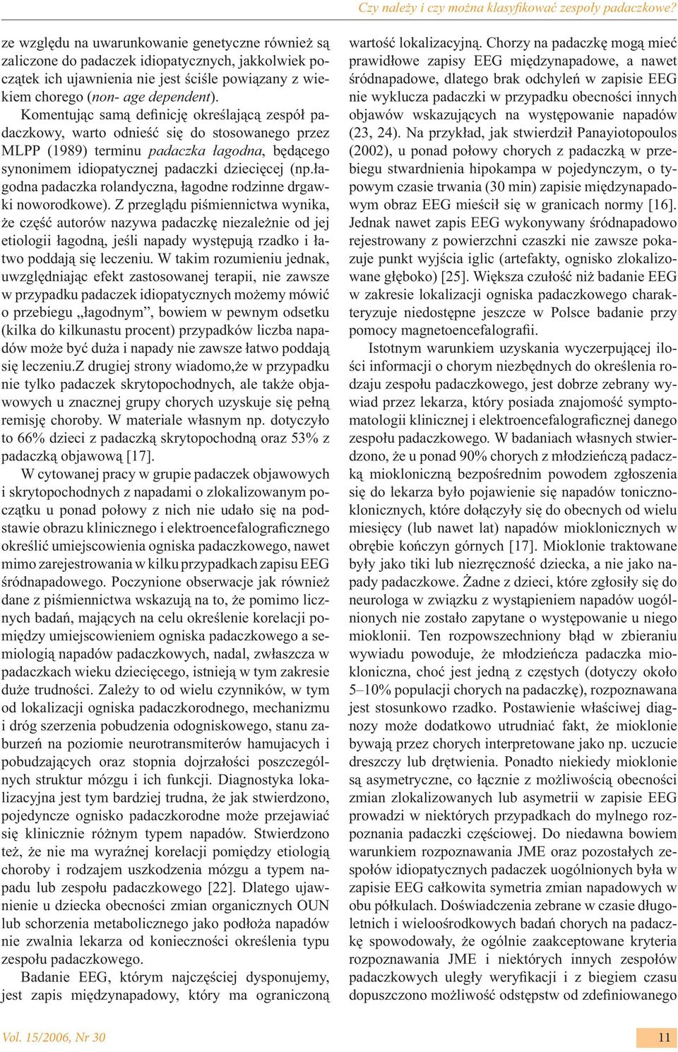 Komentując samą definicję określającą zespół padaczkowy, warto odnieść się do stosowanego przez MLPP (1989) terminu padaczka łagodna, będącego synonimem idiopatycznej padaczki dziecięcej (np.