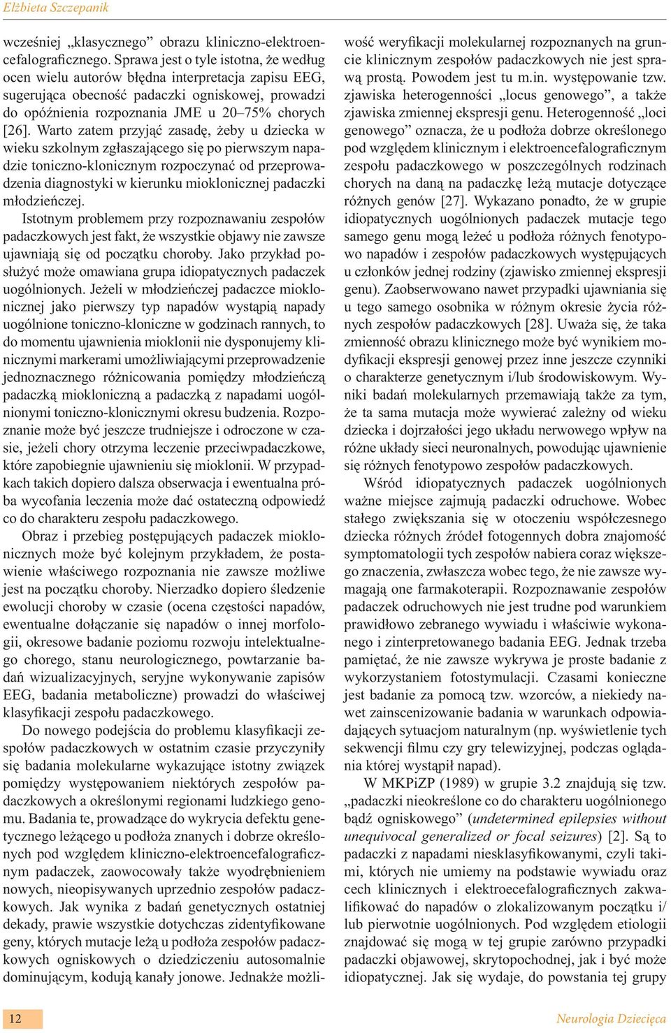 Warto zatem przyjąć zasadę, żeby u dziecka w wieku szkolnym zgłaszającego się po pierwszym napadzie toniczno-klonicznym rozpoczynać od przeprowadzenia diagnostyki w kierunku mioklonicznej padaczki