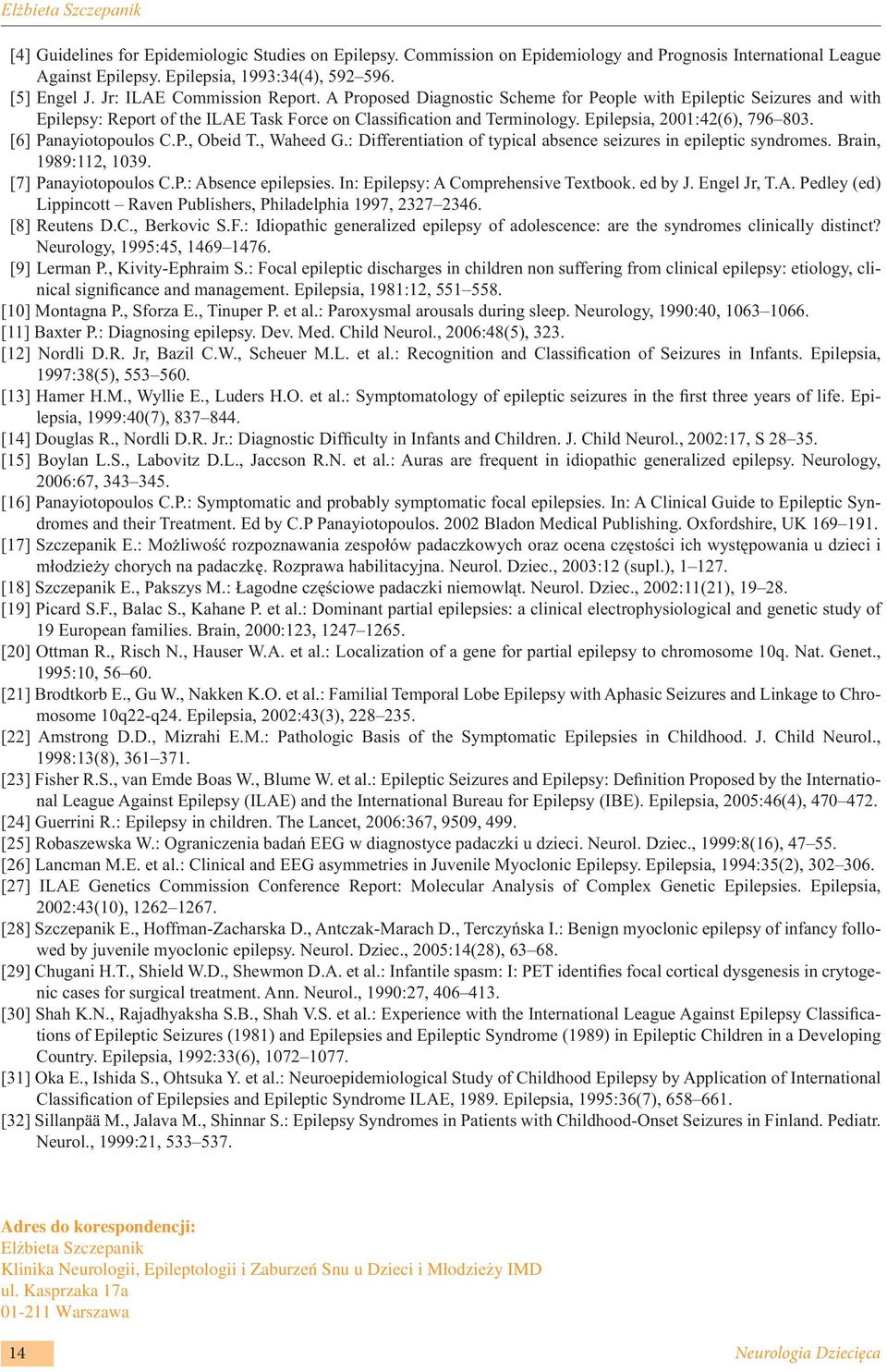 Epilepsia, 2001:42(6), 796 803. [6] Panayiotopoulos C.P., Obeid T., Waheed G.: Differentiation of typical absence seizures in epileptic syndromes. Brain, 1989:112, 1039. [7] Panayiotopoulos C.P.: Absence epilepsies.