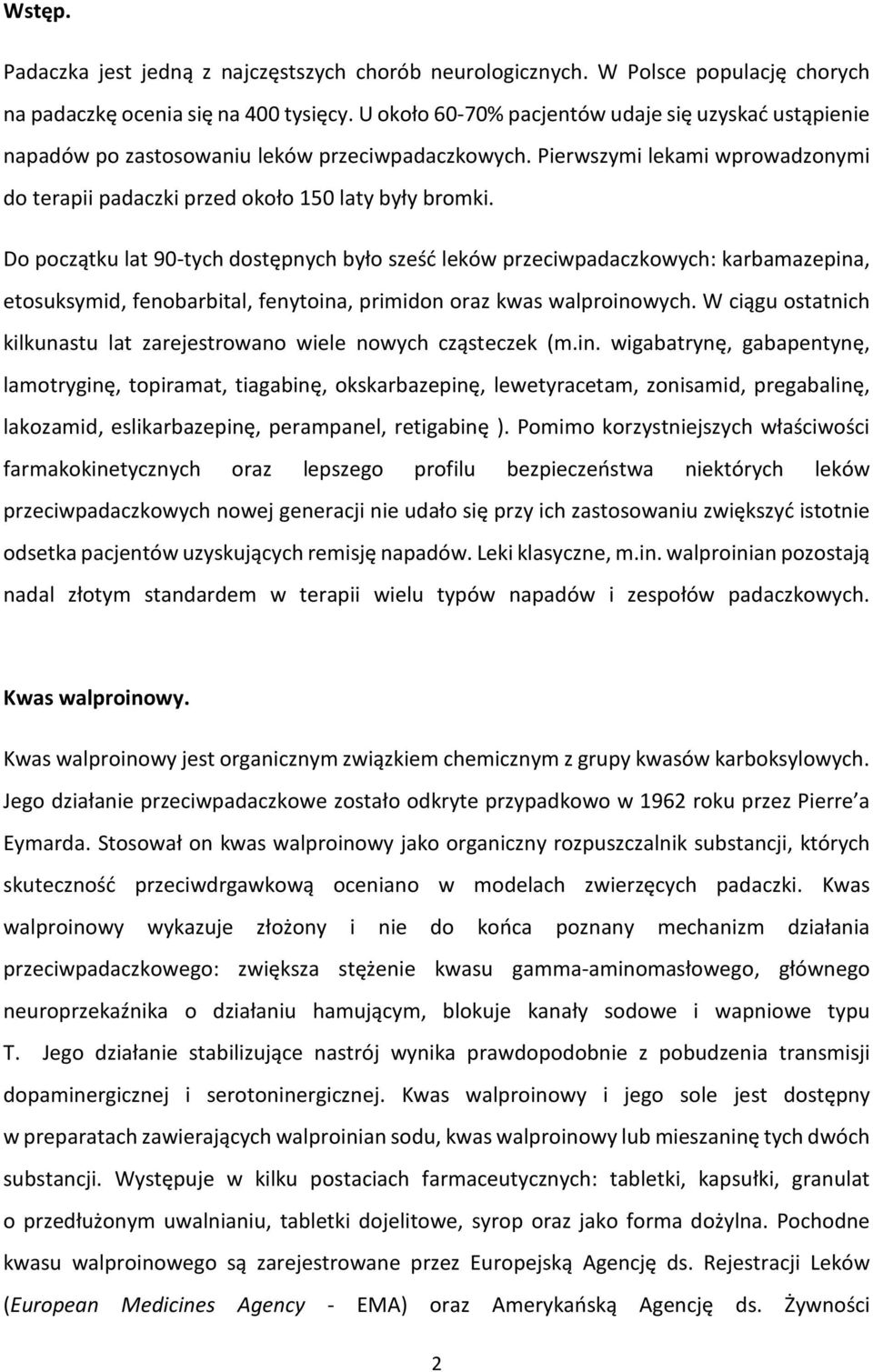 Do początku lat 90-tych dostępnych było sześć leków przeciwpadaczkowych: karbamazepina,, fenobarbital, fenytoina, primidon oraz kwas walproinowych.