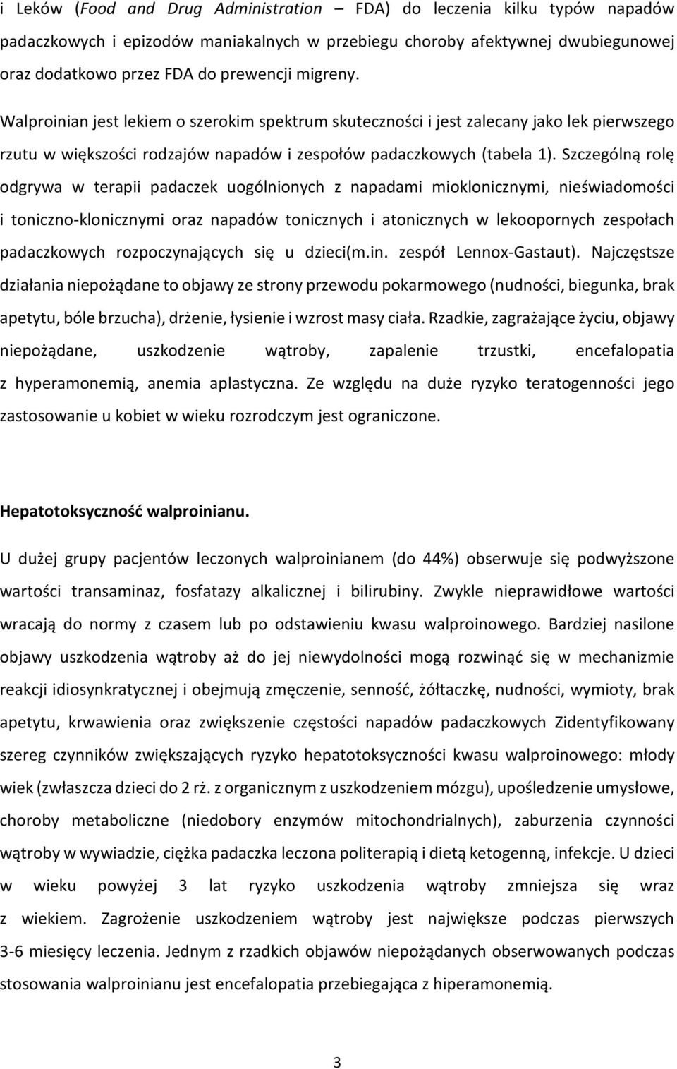 Szczególną rolę odgrywa w terapii padaczek uogólnionych z napadami mioklonicznymi, nieświadomości i toniczno-klonicznymi oraz napadów tonicznych i atonicznych w lekoopornych zespołach padaczkowych