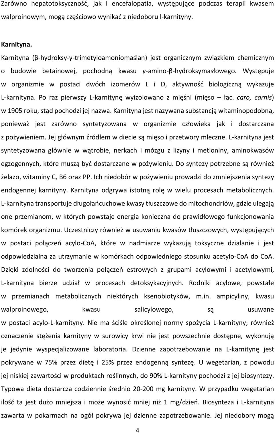 Występuje w organizmie w postaci dwóch izomerów L i D, aktywność biologiczną wykazuje L-karnityna. Po raz pierwszy L-karnitynę wyizolowano z mięśni (mięso łac.