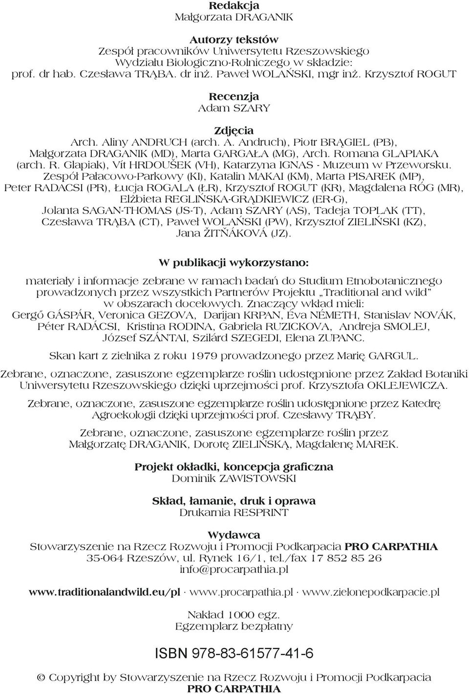 Zespół Pałacowo-Parkowy (KI), Katalin MAKAI (KM), Marta PISAREK (MP), Peter RADACSI (PR), Łucja ROGALA (ŁR), Krzysztof ROGUT (KR), Magdalena RÓG (MR), Elżbieta REGLIŃSKA-GRĄDKIEWICZ (ER-G), Jolanta