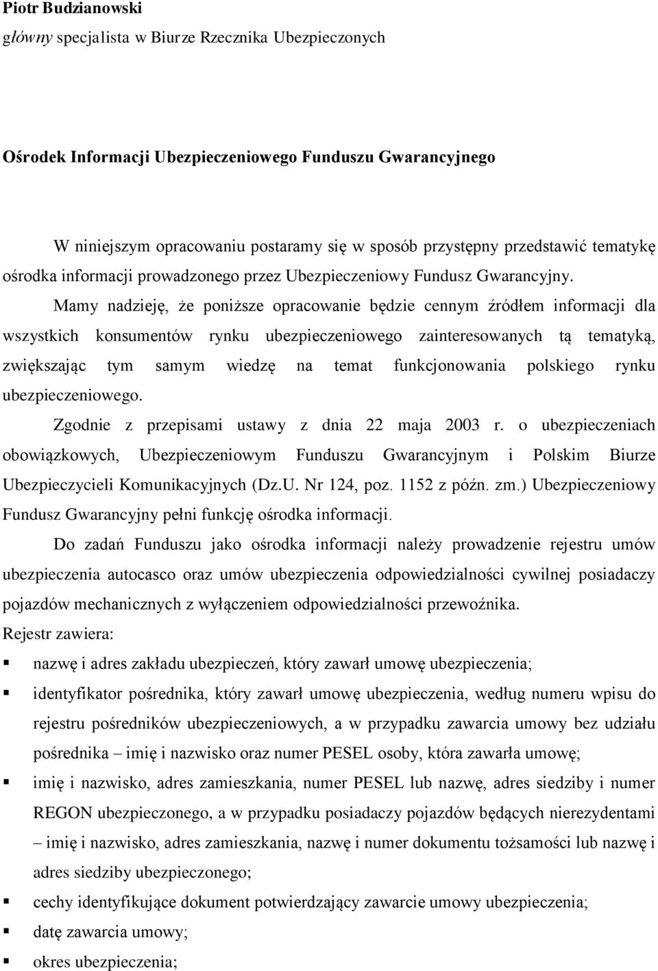 Mamy nadzieję, że poniższe opracowanie będzie cennym źródłem informacji dla wszystkich konsumentów rynku ubezpieczeniowego zainteresowanych tą tematyką, zwiększając tym samym wiedzę na temat