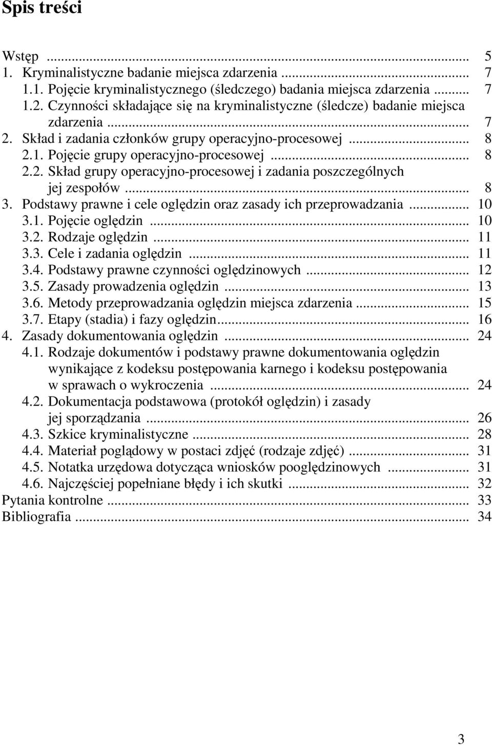.. 8 3. Podstawy prawne i cele oględzin oraz zasady ich przeprowadzania... 10 3.1. Pojęcie oględzin... 10 3.2. Rodzaje oględzin... 11 3.3. Cele i zadania oględzin... 11 3.4.