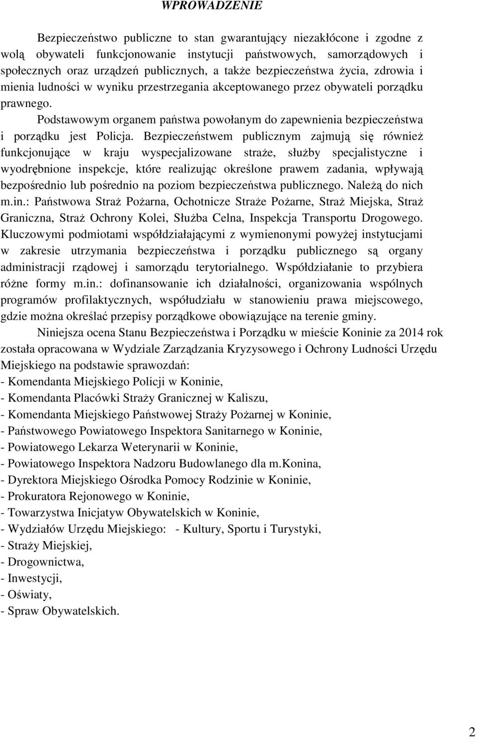 Podstawowym organem państwa powołanym do zapewnienia bezpieczeństwa i porządku jest Policja.