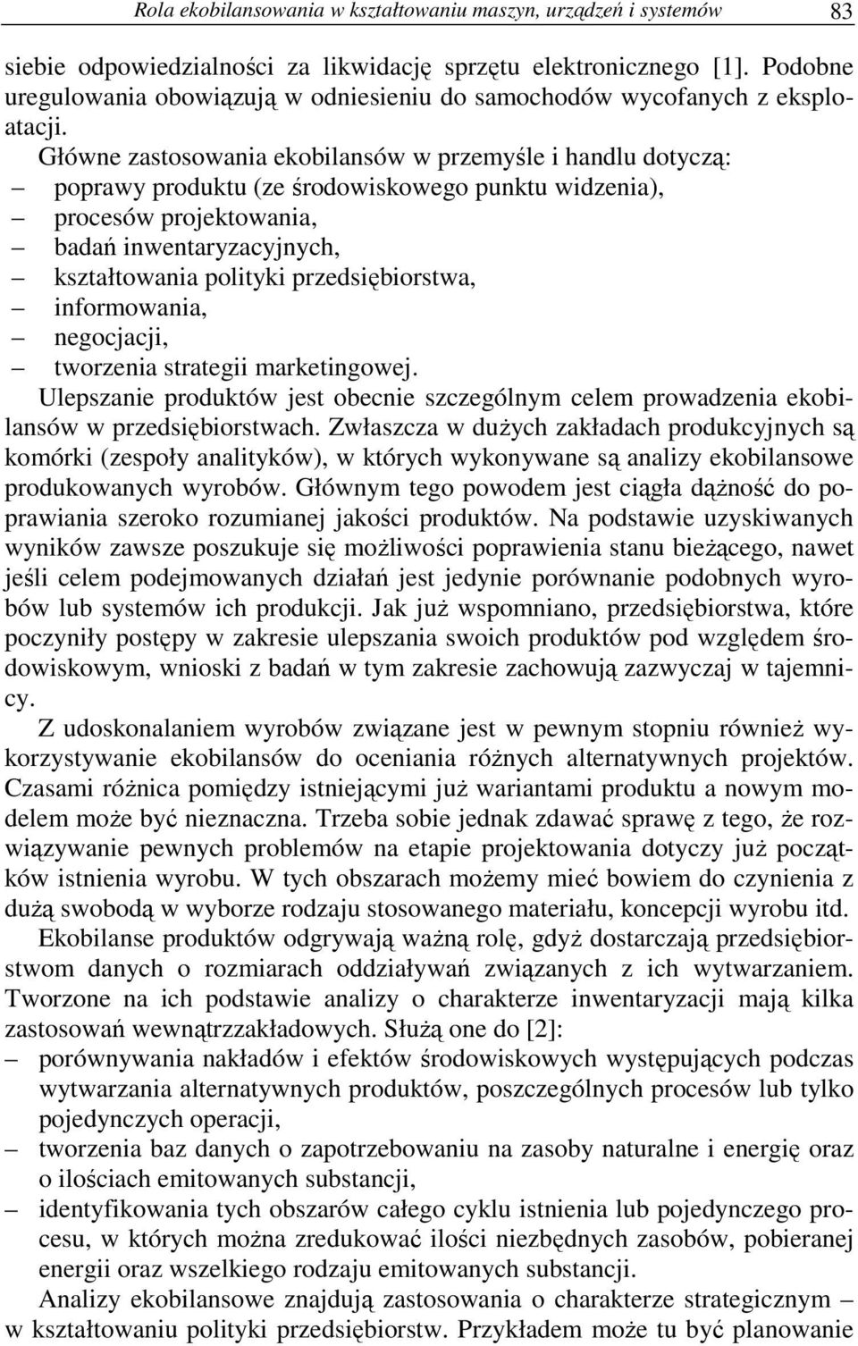 Główne zastosowania ekobilansów w przemyśle i handlu dotyczą: poprawy produktu (ze środowiskowego punktu widzenia), procesów projektowania, badań inwentaryzacyjnych, kształtowania polityki