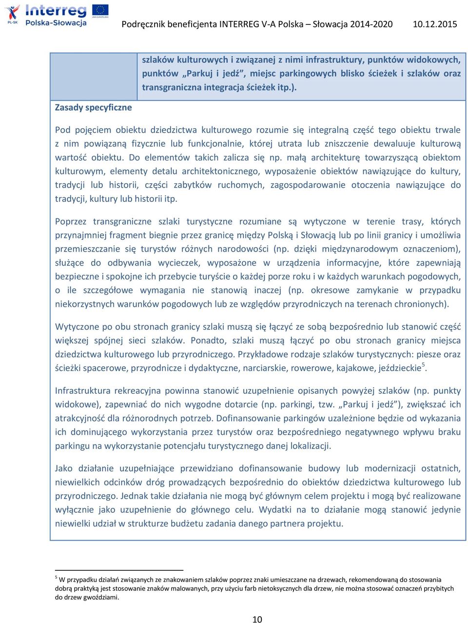 Pod pojęciem obiektu dziedzictwa kulturowego rozumie się integralną część tego obiektu trwale z nim powiązaną fizycznie lub funkcjonalnie, której utrata lub zniszczenie dewaluuje kulturową wartość