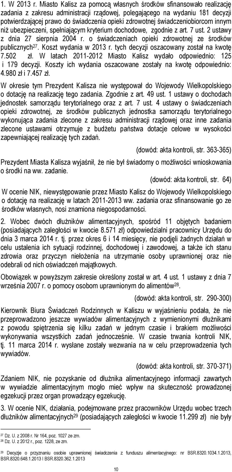 świadczeniobiorcom innym niż ubezpieczeni, spełniającym kryterium dochodowe, zgodnie z art. 7 ust. 2 ustawy z dnia 27 sierpnia 2004 r. o świadczeniach opieki zdrowotnej ze środków publicznych 27.