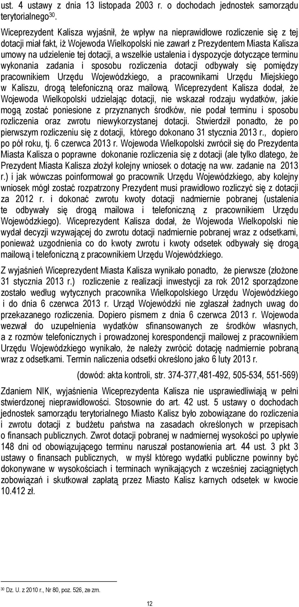 wszelkie ustalenia i dyspozycje dotyczące terminu wykonania zadania i sposobu rozliczenia dotacji odbywały się pomiędzy pracownikiem Urzędu Wojewódzkiego, a pracownikami Urzędu Miejskiego w Kaliszu,