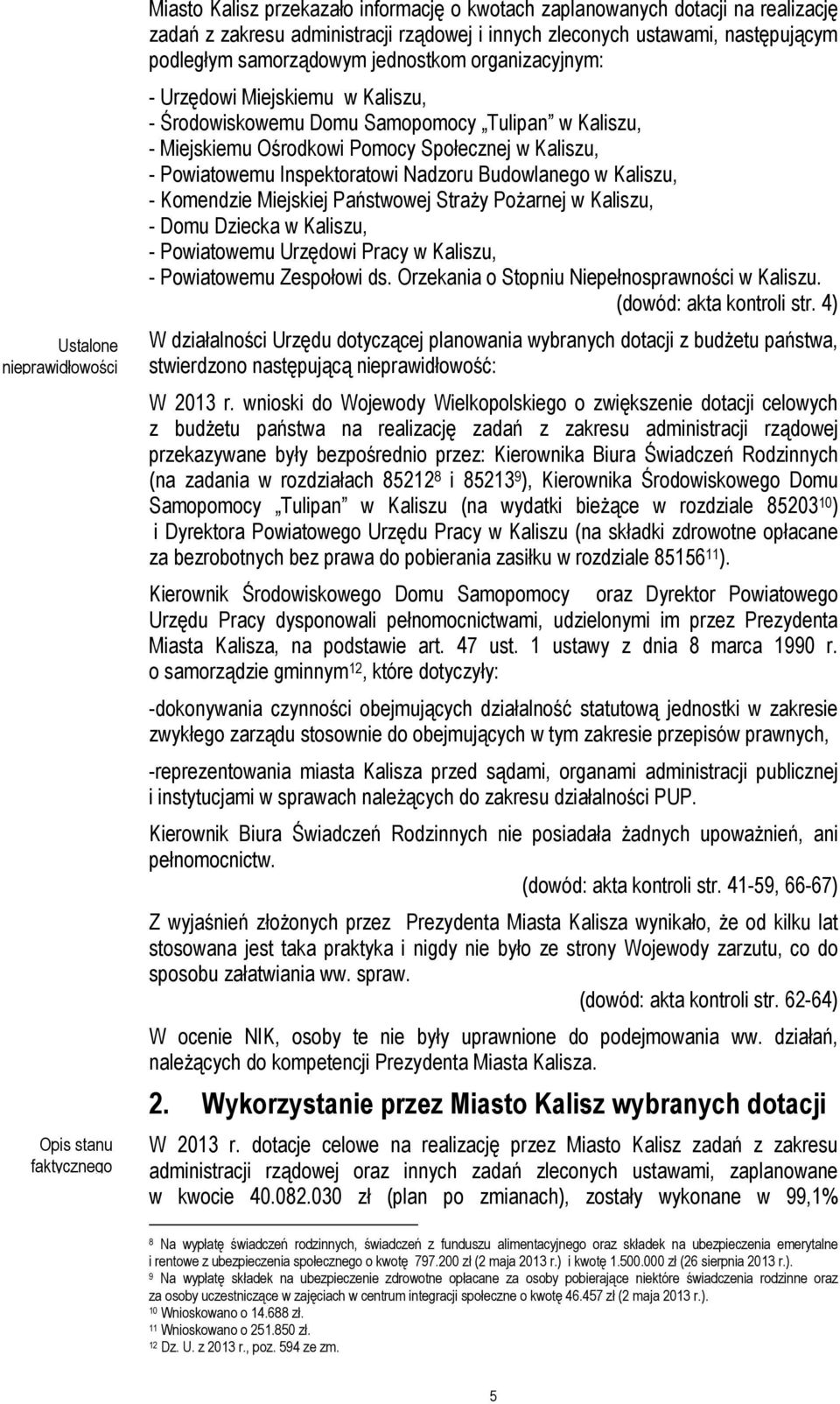 - Powiatowemu Inspektoratowi Nadzoru Budowlanego w Kaliszu, - Komendzie Miejskiej Państwowej Straży Pożarnej w Kaliszu, - Domu Dziecka w Kaliszu, - Powiatowemu Urzędowi Pracy w Kaliszu, - Powiatowemu