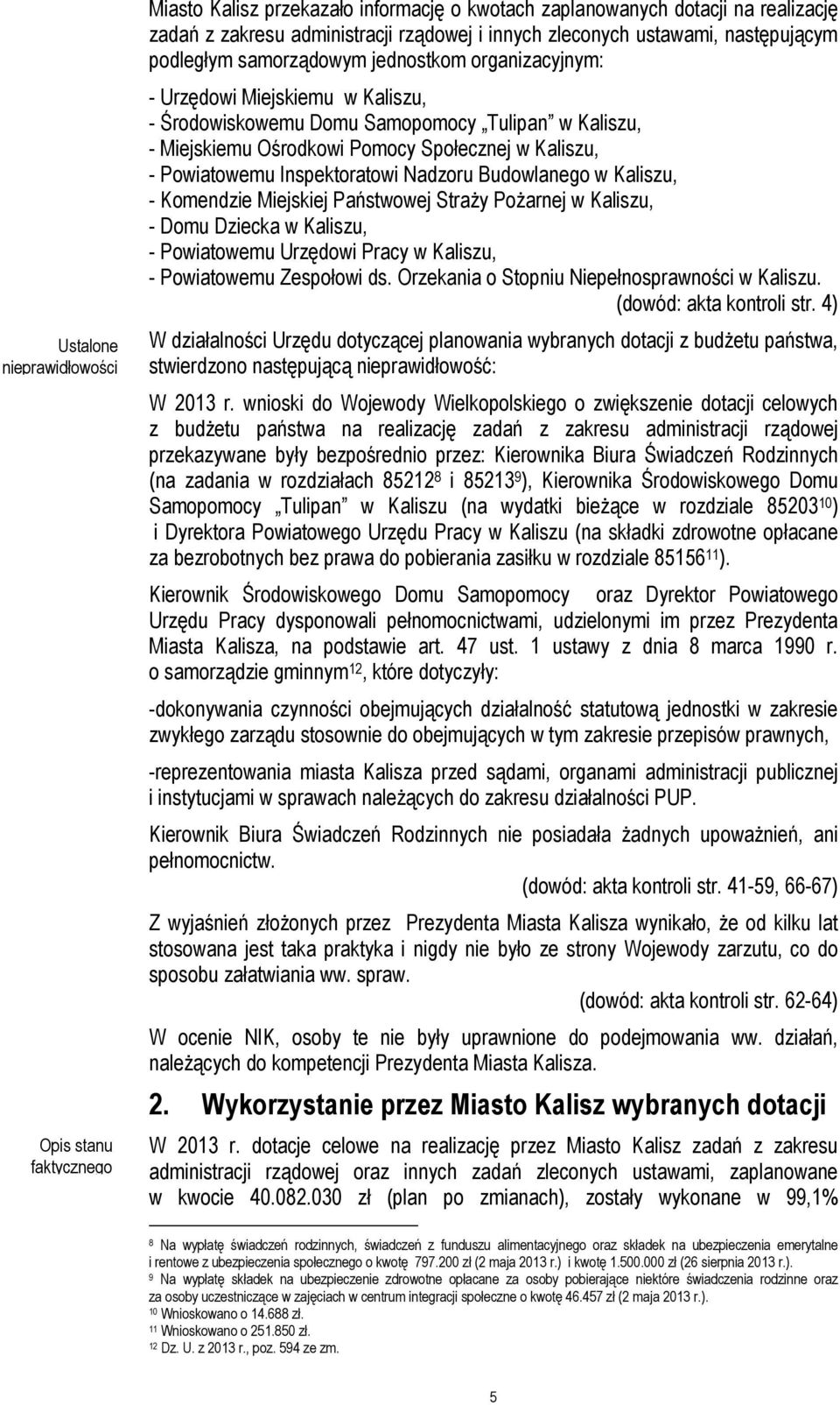 - Powiatowemu Inspektoratowi Nadzoru Budowlanego w Kaliszu, - Komendzie Miejskiej Państwowej Straży Pożarnej w Kaliszu, - Domu Dziecka w Kaliszu, - Powiatowemu Urzędowi Pracy w Kaliszu, - Powiatowemu