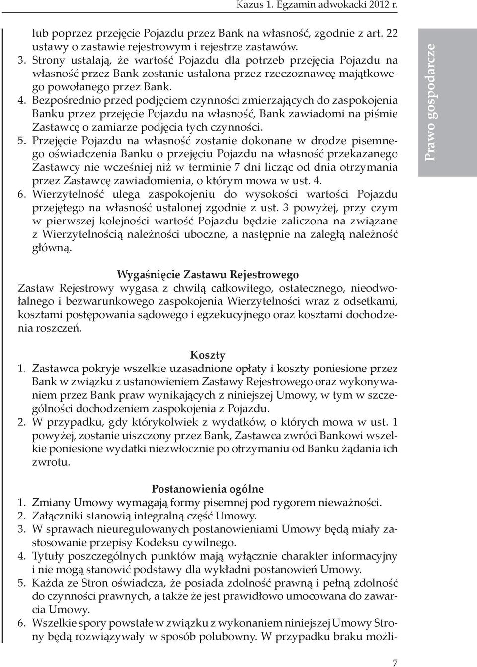Bezpośrednio przed podjęciem czynności zmierzających do zaspokojenia Banku przez przejęcie Pojazdu na własność, Bank zawiadomi na piśmie Zastawcę o zamiarze podjęcia tych czynności. 5.