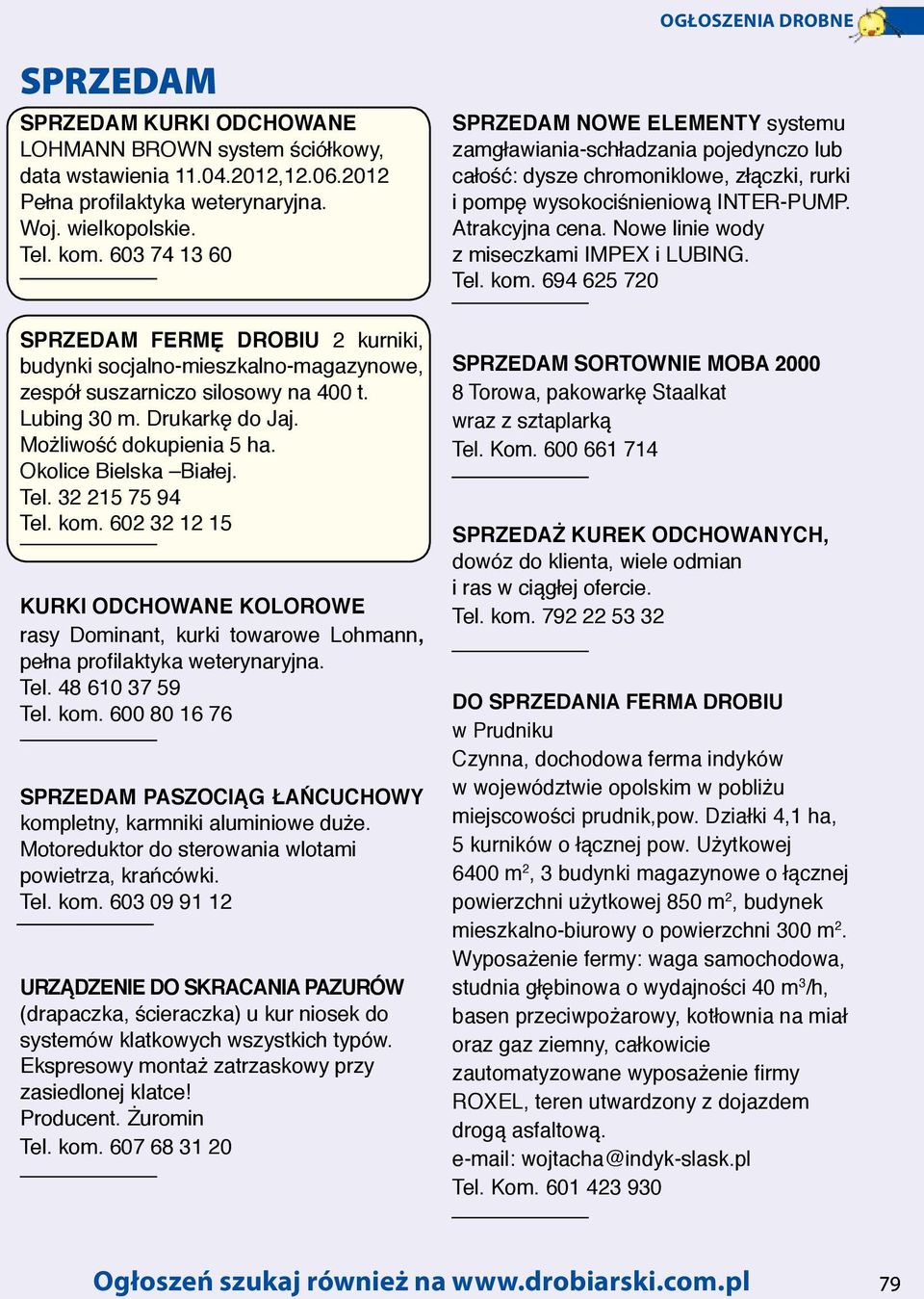 Okolice Bielska Białej. Tel. 32 215 75 94 Tel. kom. 602 32 12 15 Kurki odchowane kolorowe rasy Dominant, kurki towarowe Lohmann, pełna profilaktyka weterynaryjna. Tel. 48 610 37 59 Tel. kom. 600 80 16 76 Sprzedam paszociąg łańcuchowy kompletny, karmniki aluminiowe duże.