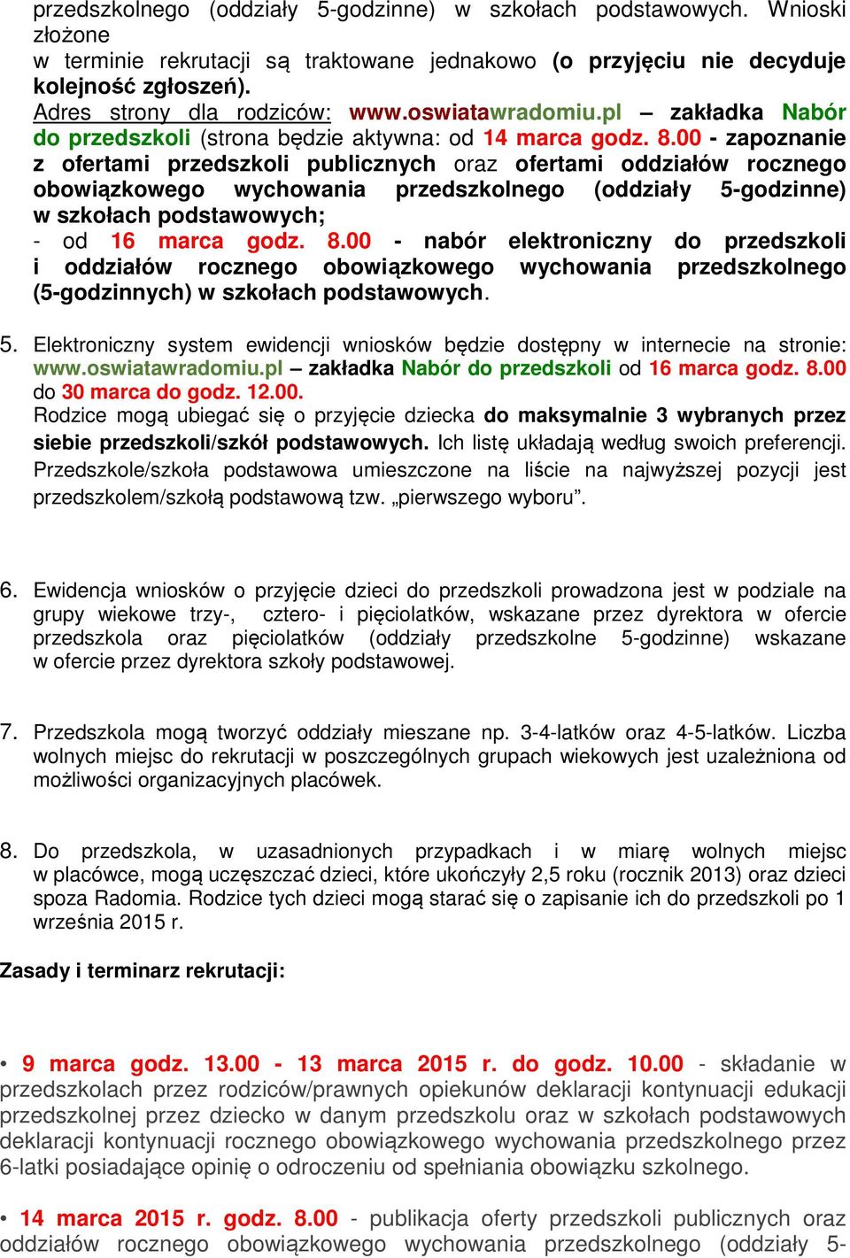 00 - zapoznanie z ofertami przedszkoli publicznych oraz ofertami oddziałów rocznego obowiązkowego wychowania przedszkolnego (oddziały 5-godzinne) w szkołach podstawowych; - od 16 marca godz. 8.