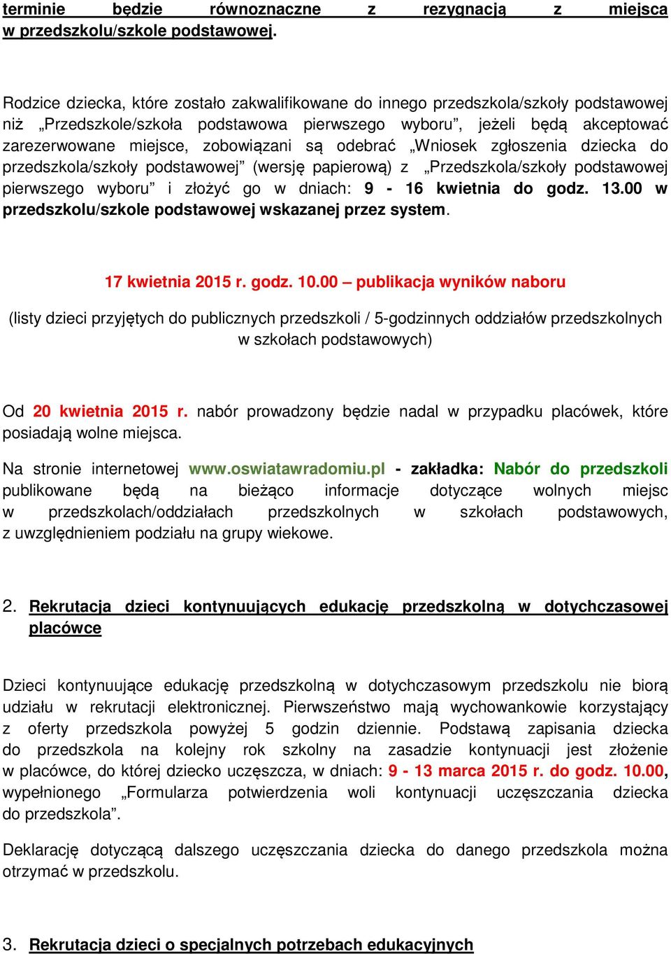 są odebrać Wniosek zgłoszenia dziecka do przedszkola/szkoły podstawowej (wersję papierową) z Przedszkola/szkoły podstawowej pierwszego wyboru i złożyć go w dniach: 9-16 kwietnia do godz. 13.