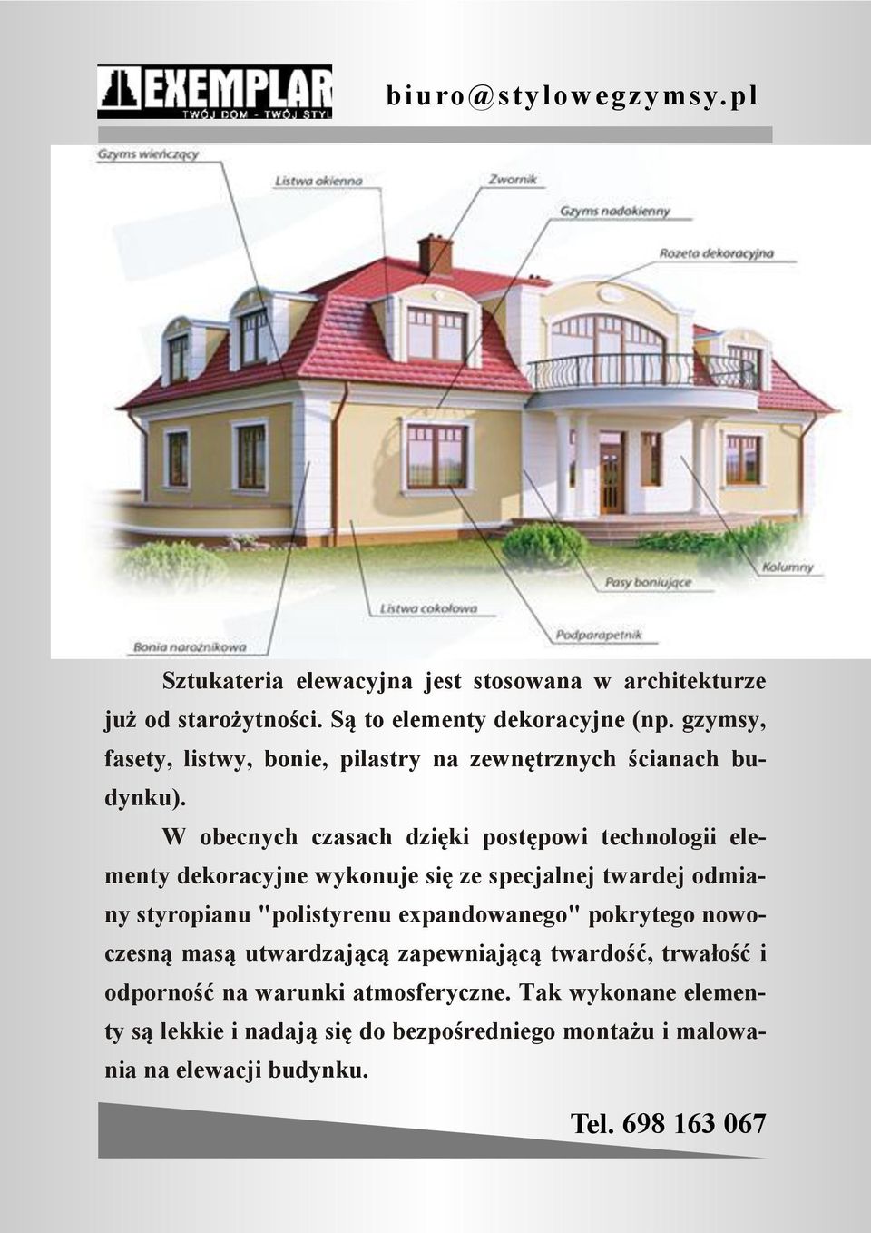W obecnych czasach dzięki postępowi technologii elementy dekoracyjne wykonuje się ze specjalnej twardej odmiany styropianu "polistyrenu