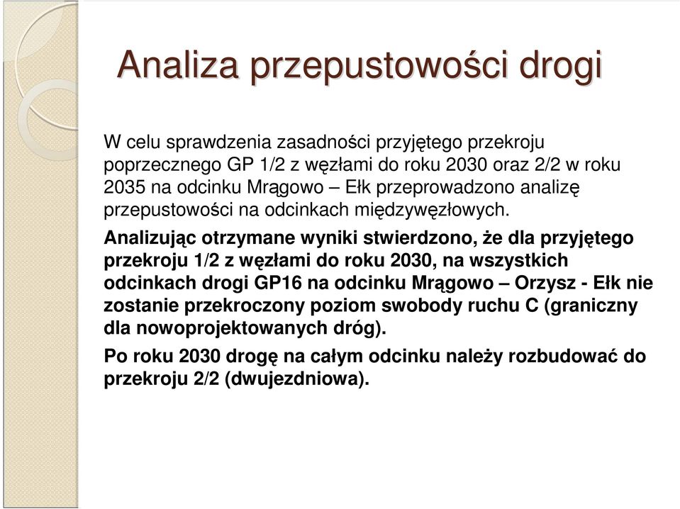 Analizując otrzymane wyniki stwierdzono, że dla przyjętego przekroju 1/2 z węzłami do roku 2030, na wszystkich odcinkach drogi GP16 na odcinku