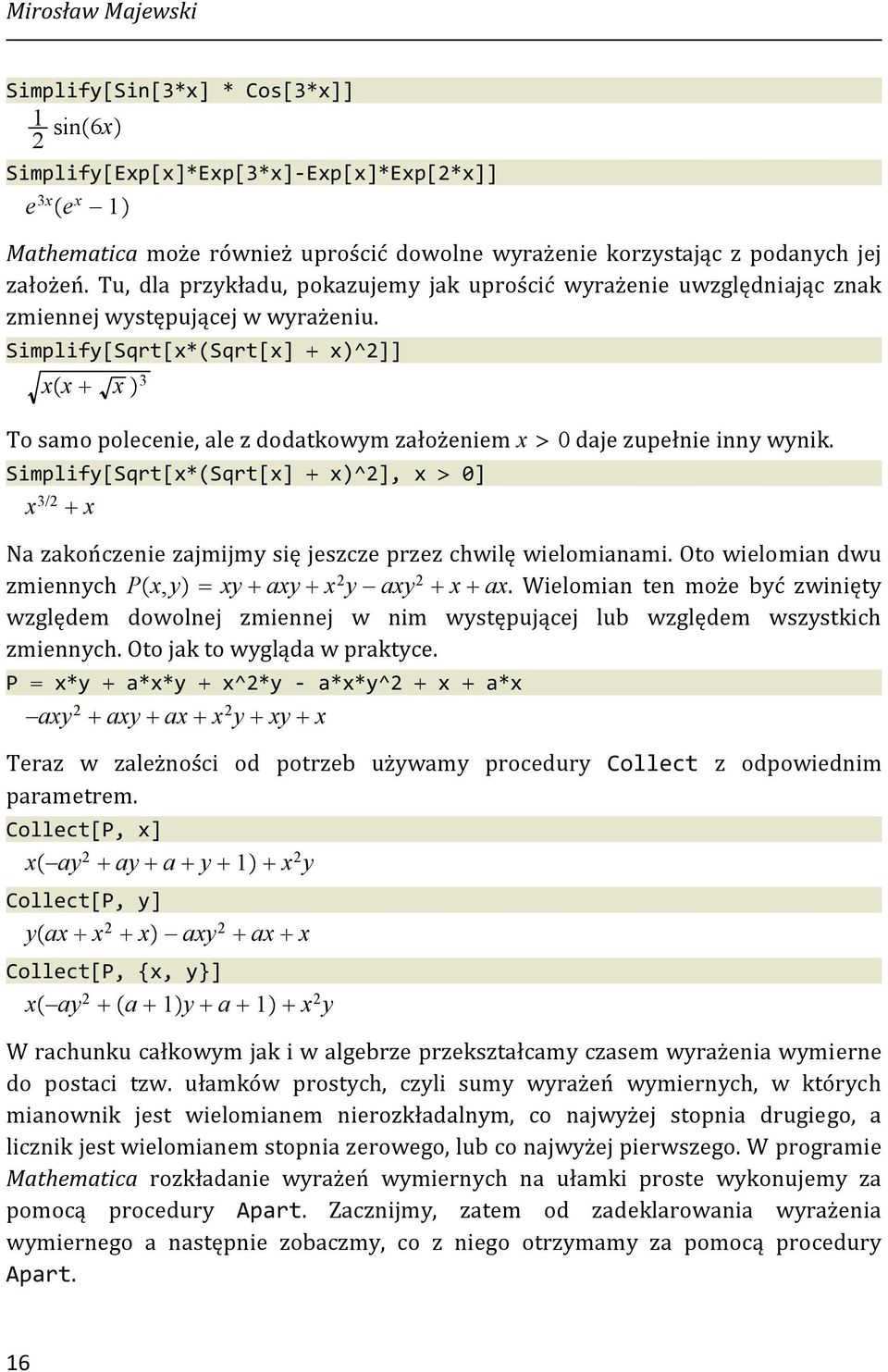 Simplify[Sqrt[x*(Sqrt[x] x)^2]] x x x 3 To samo polecenie, ale z dodatkowym założeniem x 0 daje zupełnie inny wynik.