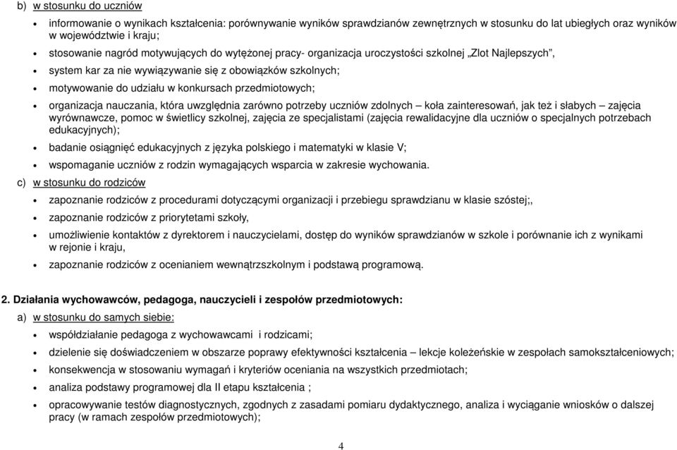 organizacja nauczania, która uwzględnia zarówno potrzeby uczniów zdolnych koła zainteresowań, jak też i słabych zajęcia wyrównawcze, pomoc w świetlicy szkolnej, zajęcia ze specjalistami (zajęcia