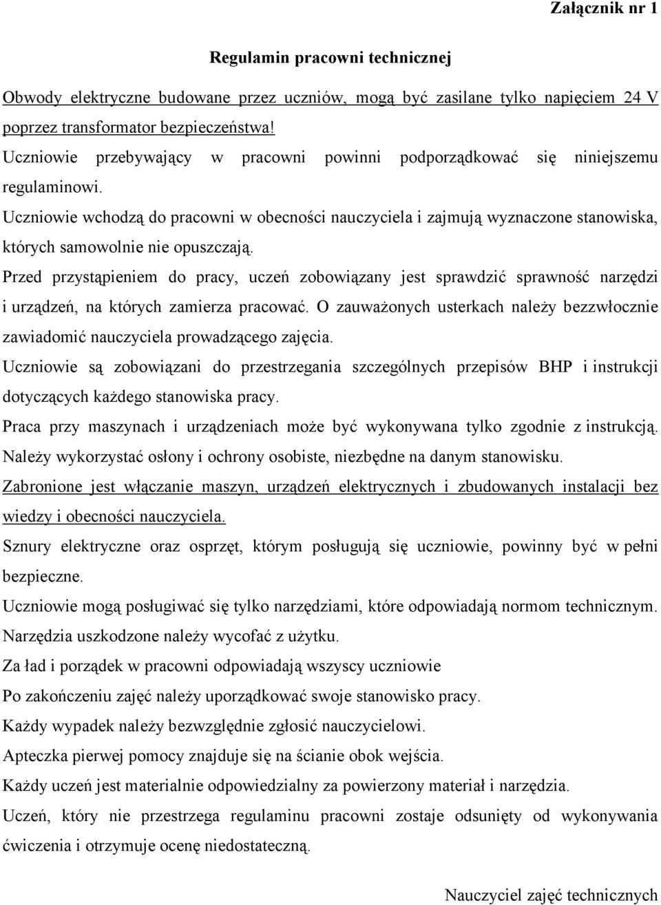 Uczniowie wchodzą do pracowni w obecności nauczyciela i zajmują wyznaczone stanowiska, których samowolnie nie opuszczają.