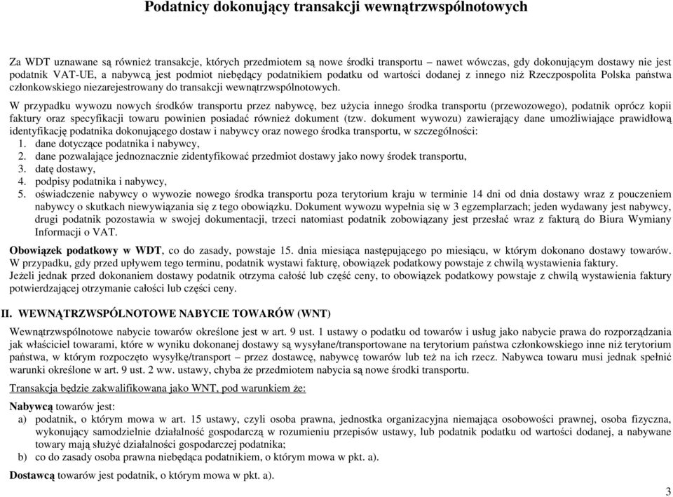 W przypadku wywozu nowych środków transportu przez nabywcę, bez uŝycia innego środka transportu (przewozowego), podatnik oprócz kopii faktury oraz specyfikacji towaru powinien posiadać równieŝ