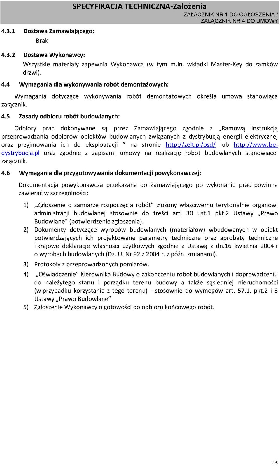 4 Wymagania dla wykonywania robót demontażowych: Wymagania dotyczące wykonywania robót demontażowych określa umowa stanowiąca załącznik. 4.