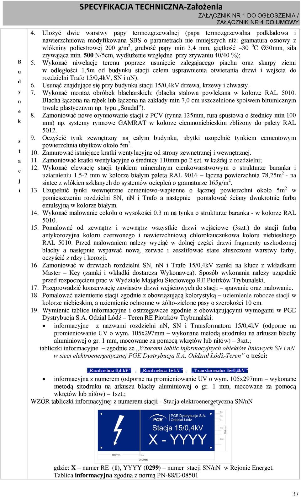 grubość papy min 3,4 mm, giętkość 30 0 C Ø30mm, siła zrywająca min. 500 N/5cm, wydłużenie względne przy zrywaniu 40/40 %); 5.