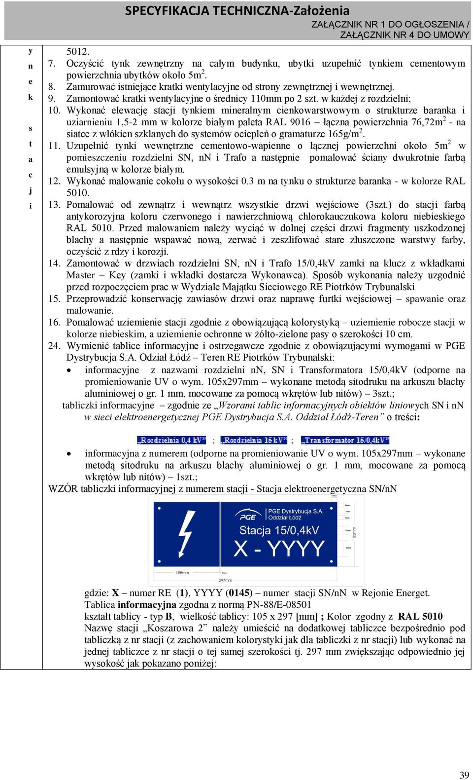 Wykonać elewację stacji tynkiem mineralnym cienkowarstwowym o strukturze baranka i uziarnieniu 1,5-2 mm w kolorze białym paleta RAL 9016 łączna powierzchnia 76,72m 2 - na siatce z włókien szklanych