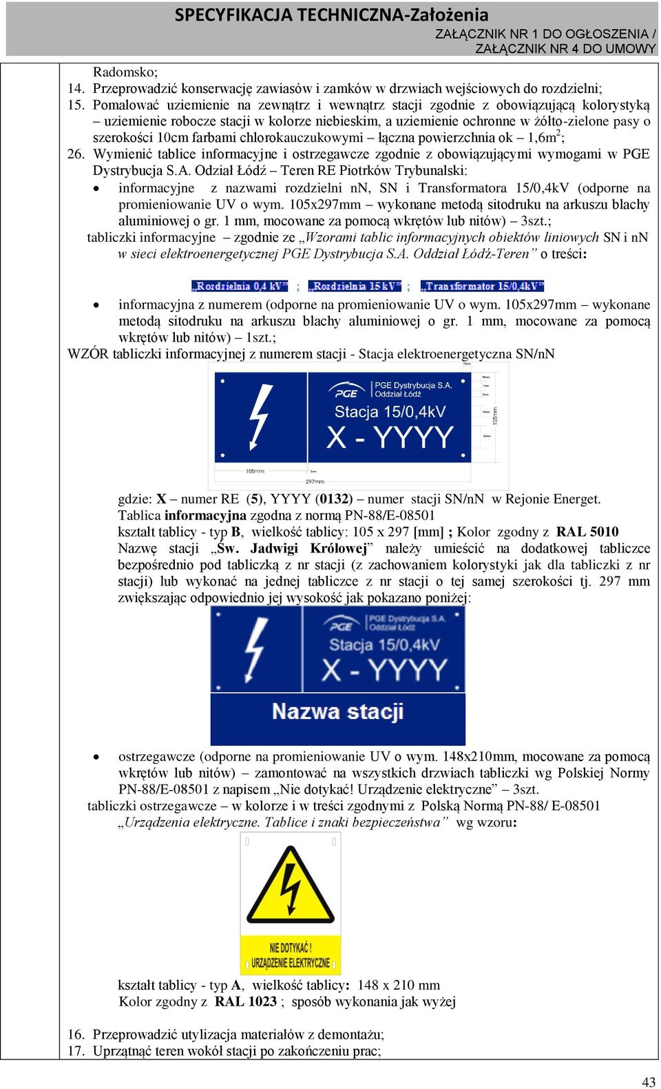 farbami chlorokauczukowymi łączna powierzchnia ok 1,6m 2 ; 26. Wymienić tablice informacyjne i ostrzegawcze zgodnie z obowiązującymi wymogami w PGE Dystrybucja S.A.