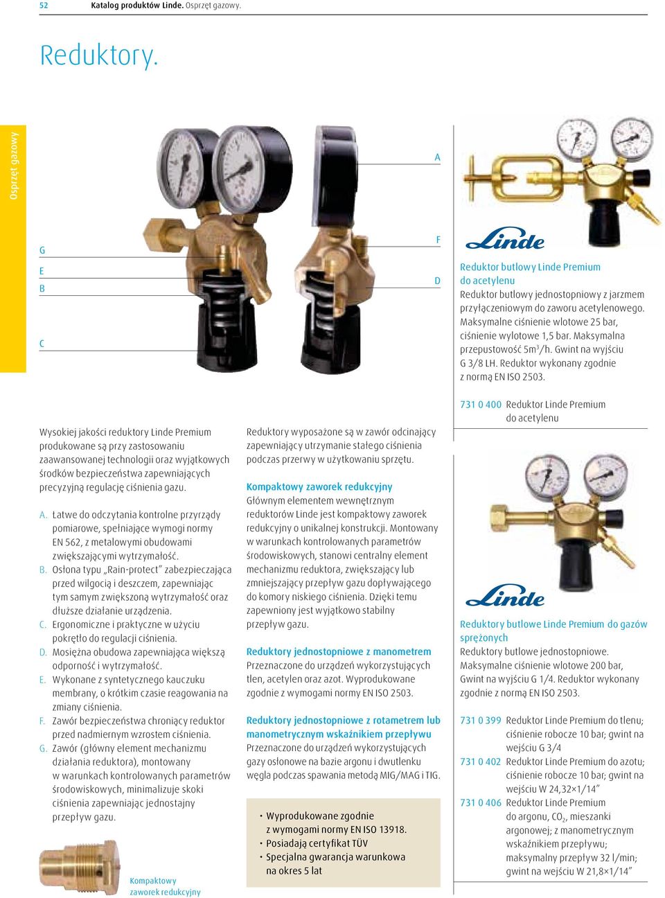 Wysokiej jakości reduktory Linde Premium produkowane są przy zastosowaniu zaawansowanej technologii oraz wyjątkowych środków bezpieczeństwa zapewniających precyzyjną regulację ciśnienia gazu. A.