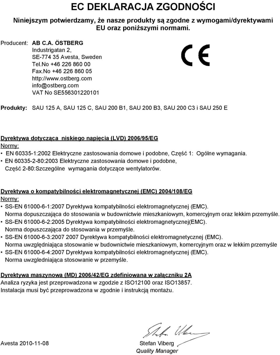 com VAT No SE556301220101 Produkty: SAU 125 A, SAU 125 C, SAU 200 B1, SAU 200 B3, SAU 200 C3 i SAU 250 E Dyrektywa dotycząca niskiego napięcia (LVD) 2006/95/EG Normy: EN 60335-1:2002 Elektryczne
