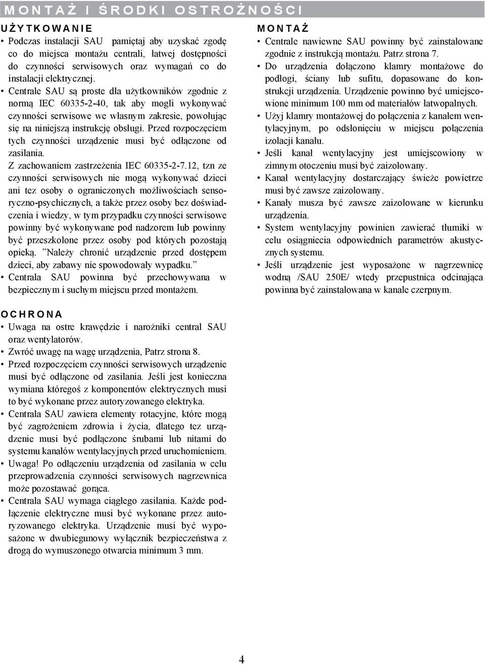 Przed rozpoczęciem tych czynności urządzenie musi być odłączone od zasilania. Z zachowaniem zastrzeżenia IEC 60335-2-7.