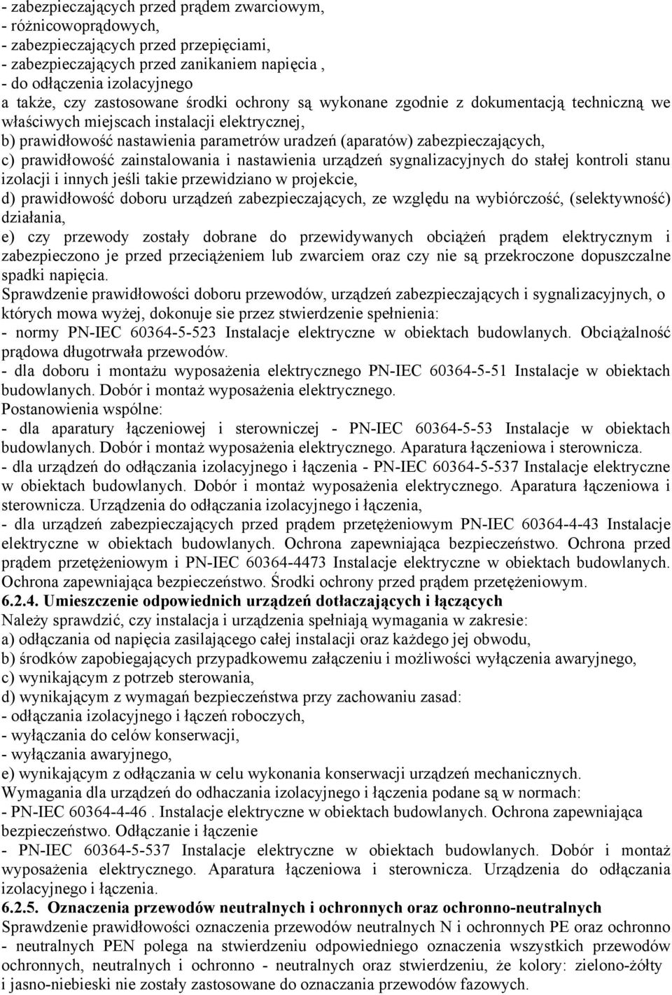 c) prawidłowość zainstalowania i nastawienia urządzeń sygnalizacyjnych do stałej kontroli stanu izolacji i innych jeśli takie przewidziano w projekcie, d) prawidłowość doboru urządzeń