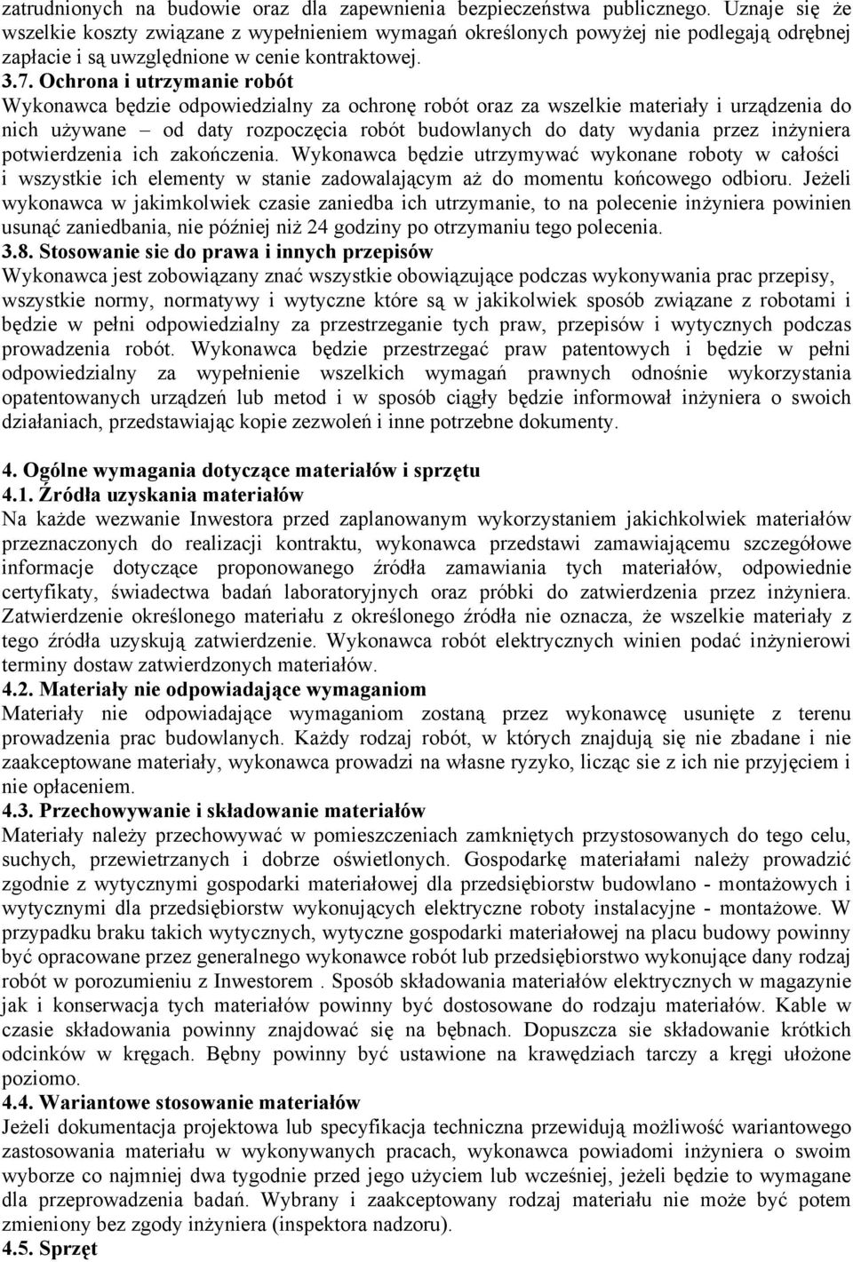 Ochrona i utrzymanie robót Wykonawca będzie odpowiedzialny za ochronę robót oraz za wszelkie materiały i urządzenia do nich używane od daty rozpoczęcia robót budowlanych do daty wydania przez
