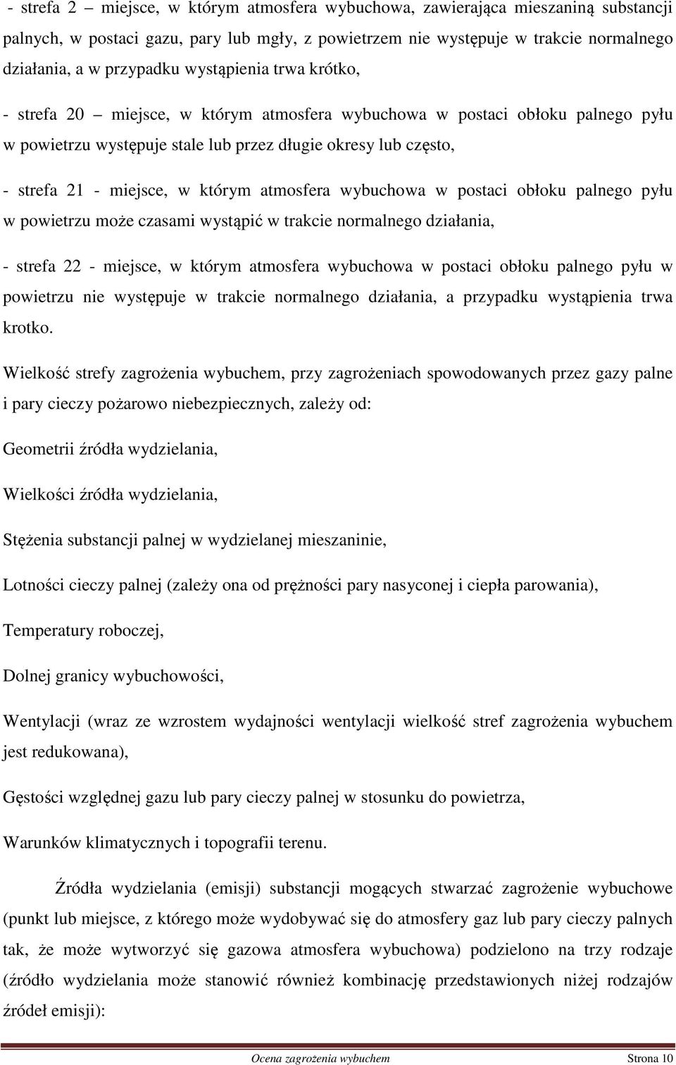 którym atmosfera wybuchowa w postaci obłoku palnego pyłu w powietrzu może czasami wystąpić w trakcie normalnego działania, - strefa 22 - miejsce, w którym atmosfera wybuchowa w postaci obłoku palnego