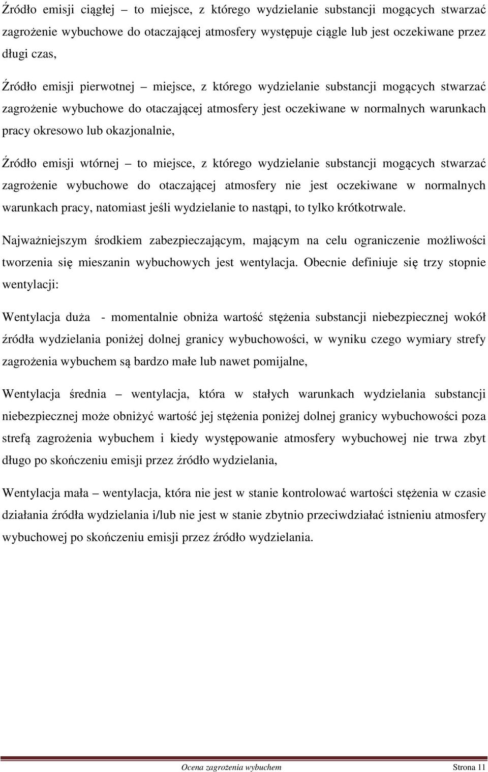 emisji wtórnej to miejsce, z którego wydzielanie substancji mogących stwarzać zagrożenie wybuchowe do otaczającej atmosfery nie jest oczekiwane w normalnych warunkach pracy, natomiast jeśli