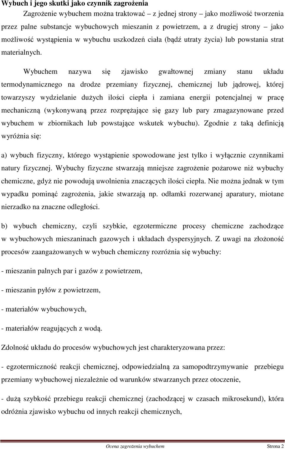 Wybuchem nazywa się zjawisko gwałtownej zmiany stanu układu termodynamicznego na drodze przemiany fizycznej, chemicznej lub jądrowej, której towarzyszy wydzielanie dużych ilości ciepła i zamiana