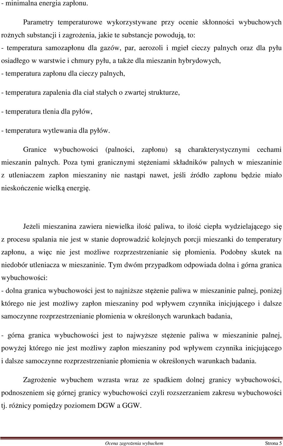 cieczy palnych oraz dla pyłu osiadłego w warstwie i chmury pyłu, a także dla mieszanin hybrydowych, - temperatura zapłonu dla cieczy palnych, - temperatura zapalenia dla ciał stałych o zwartej