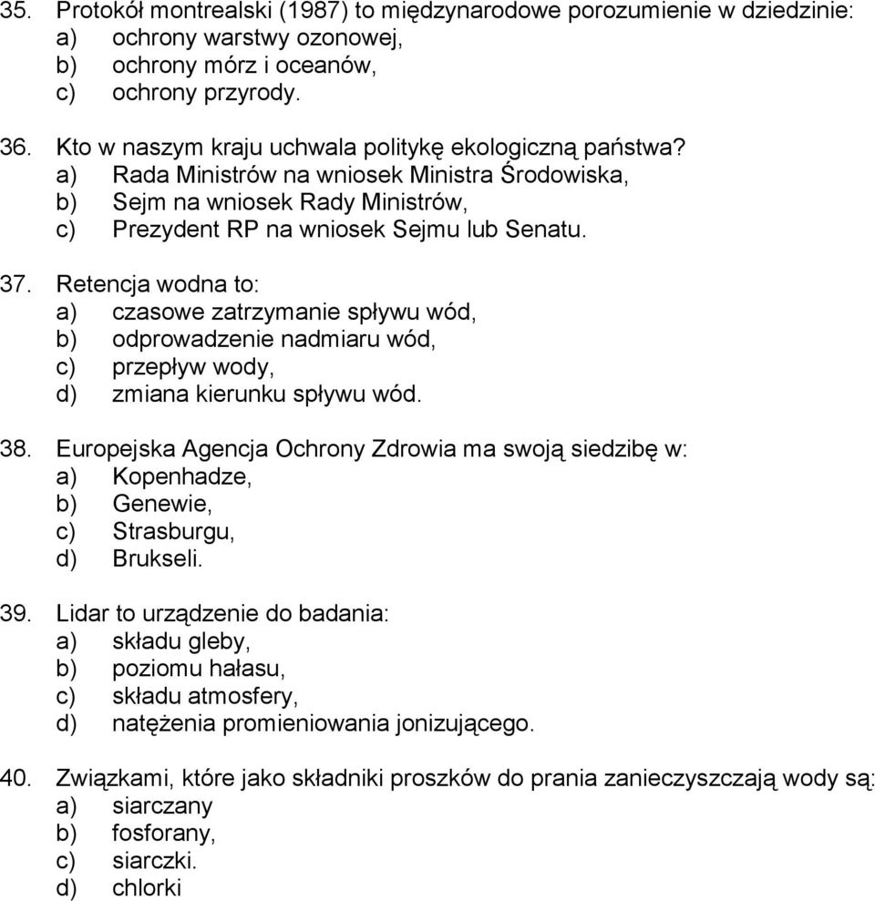 Retencja wodna to: a) czasowe zatrzymanie spływu wód, b) odprowadzenie nadmiaru wód, c) przepływ wody, d) zmiana kierunku spływu wód. 38.