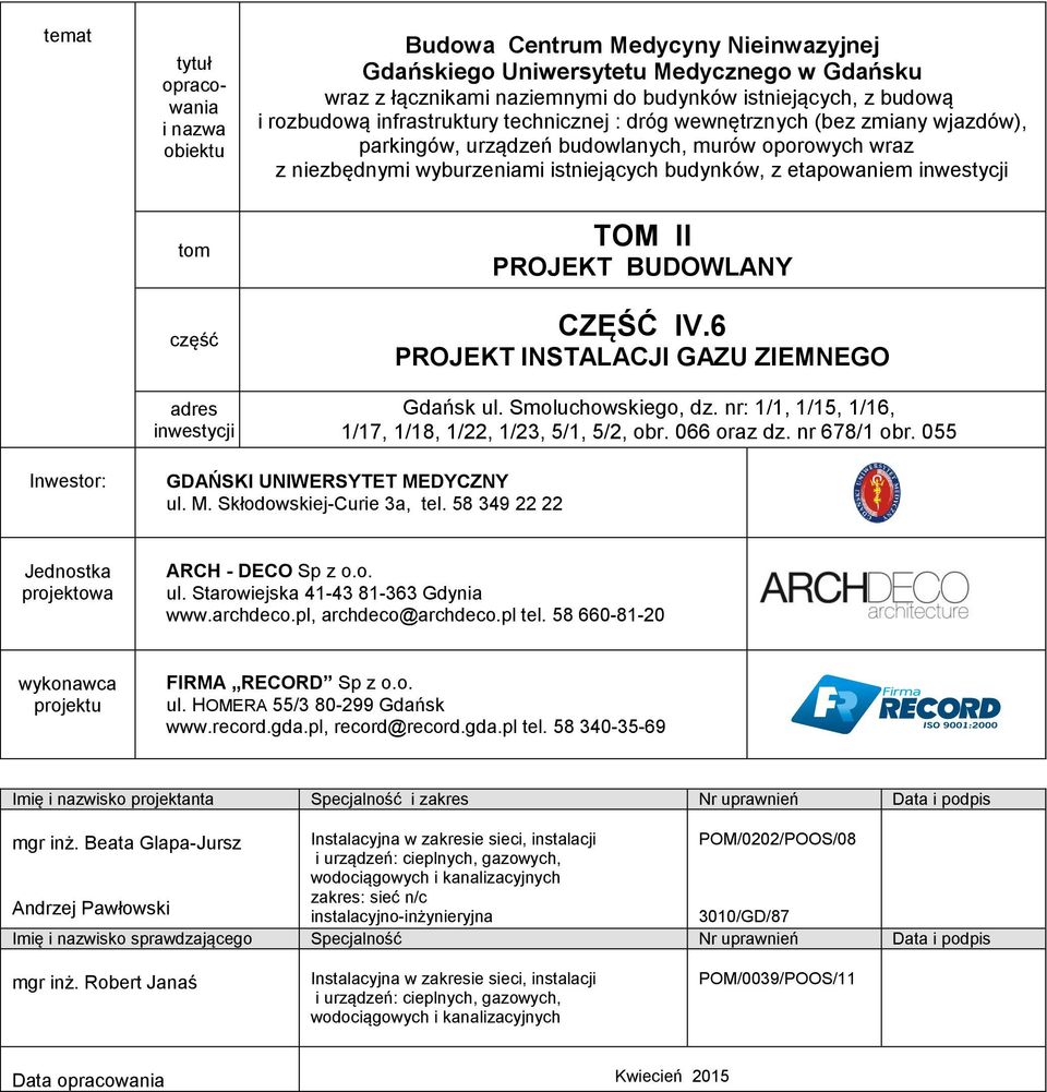 tom część adres inwestycji TOM II PROJEKT BUDOWLANY CZĘŚĆ IV.6 PROJEKT INSTALACJI GAZU ZIEMNEGO Gdańsk ul. Smoluchowskiego, dz. nr: 1/1, 1/15, 1/16, 1/17, 1/18, 1/22, 1/23, 5/1, 5/2, obr. 066 oraz dz.