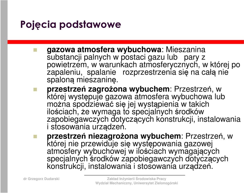 przestrzeń zagrożona wybuchem: Przestrzeń, w której występuje gazowa atmosfera wybuchowa lub można spodziewać się jej wystąpienia w takich ilościach, że wymaga to specjalnych