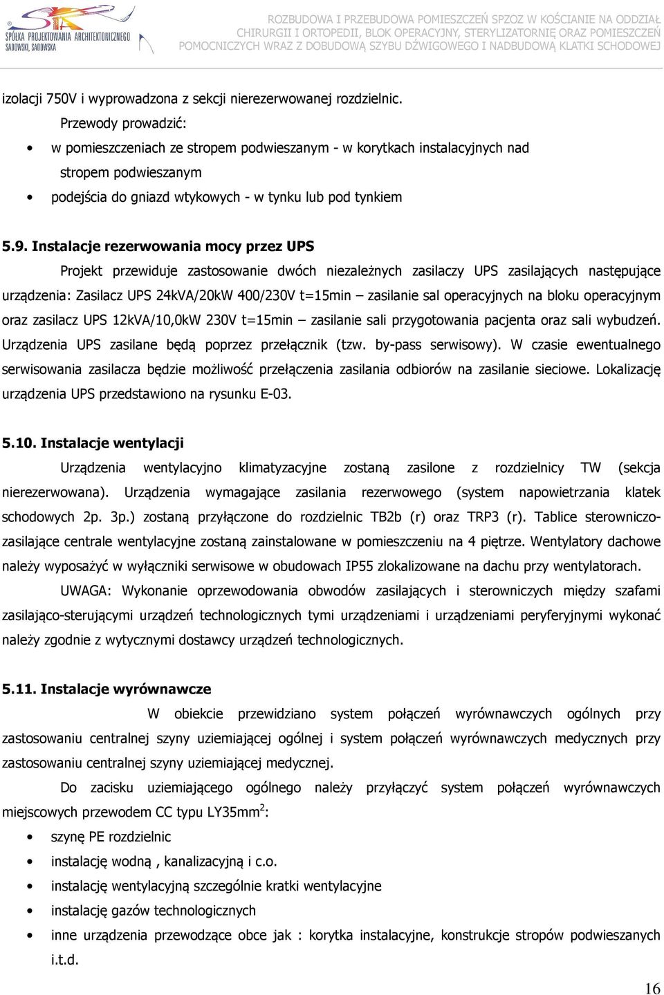 Instalacje rezerwowania mocy przez UPS Projekt przewiduje zastosowanie dwóch niezależnych zasilaczy UPS zasilających następujące urządzenia: Zasilacz UPS 24kVA/20kW 400/230V t=15min zasilanie sal