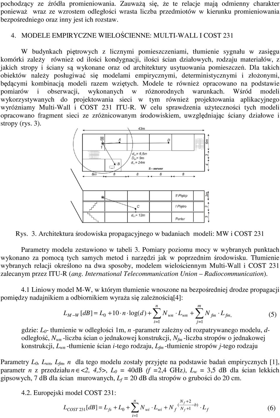 MODELE EMPIRYCZNE WIELOŚCIENNE: MULTI-WALL I COST 31 W budynkach piętrowych z licznymi pomieszczeniami, tłumienie sygnału w zasięgu komórki zależy również od ilości kondygnacji, ilości ścian