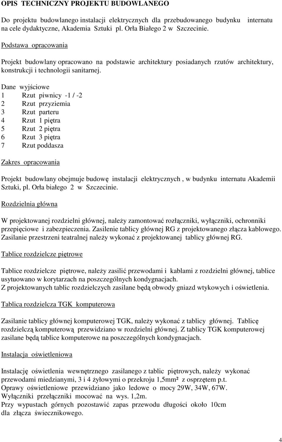 Dane wyjściowe 1 Rzut piwnicy -1 / -2 2 Rzut przyziemia 3 Rzut parteru 4 Rzut 1 piętra 5 Rzut 2 piętra 6 Rzut 3 piętra 7 Rzut poddasza Zakres opracowania Projekt budowlany obejmuje budowę instalacji