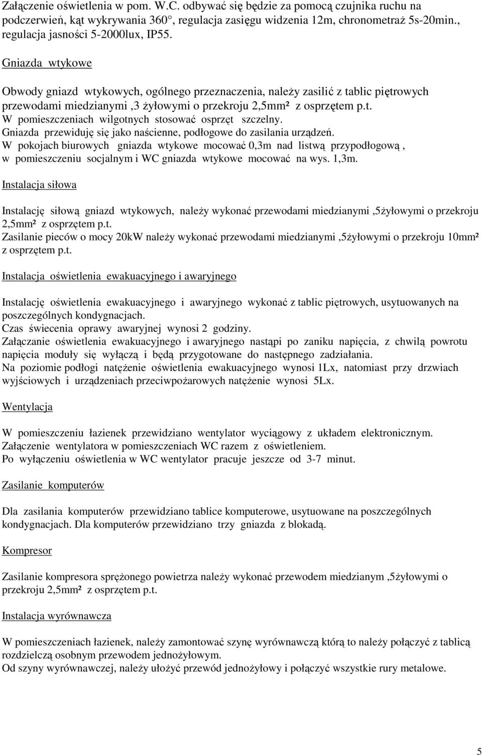 Gniazda wtykowe Obwody gniazd wtykowych, ogólnego przeznaczenia, naleŝy zasilić z tablic piętrowych przewodami miedzianymi,3 Ŝyłowymi o przekroju 2,5mm² z osprzętem p.t. W pomieszczeniach wilgotnych stosować osprzęt szczelny.