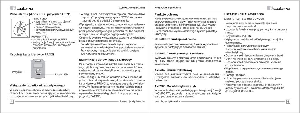 w³¹czenia ochrony samochodu z otwartymi oknami lub z pasa erem pozostaj¹cym w samochodzie mo na jednorazowo wy³¹czyæ czujnik ultradÿwiêkowy. W ci¹gu 5 sek.