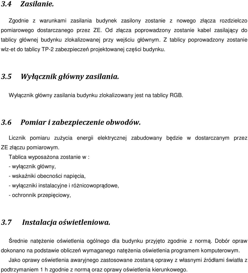 Z tablicy poprowadzony zostanie wlz-et do tablicy TP-2 zabezpieczeń projektowanej części budynku. 3.5 Wyłącznik główny zasilania. Wyłącznik główny zasilania budynku zlokalizowany jest na tablicy RGB.